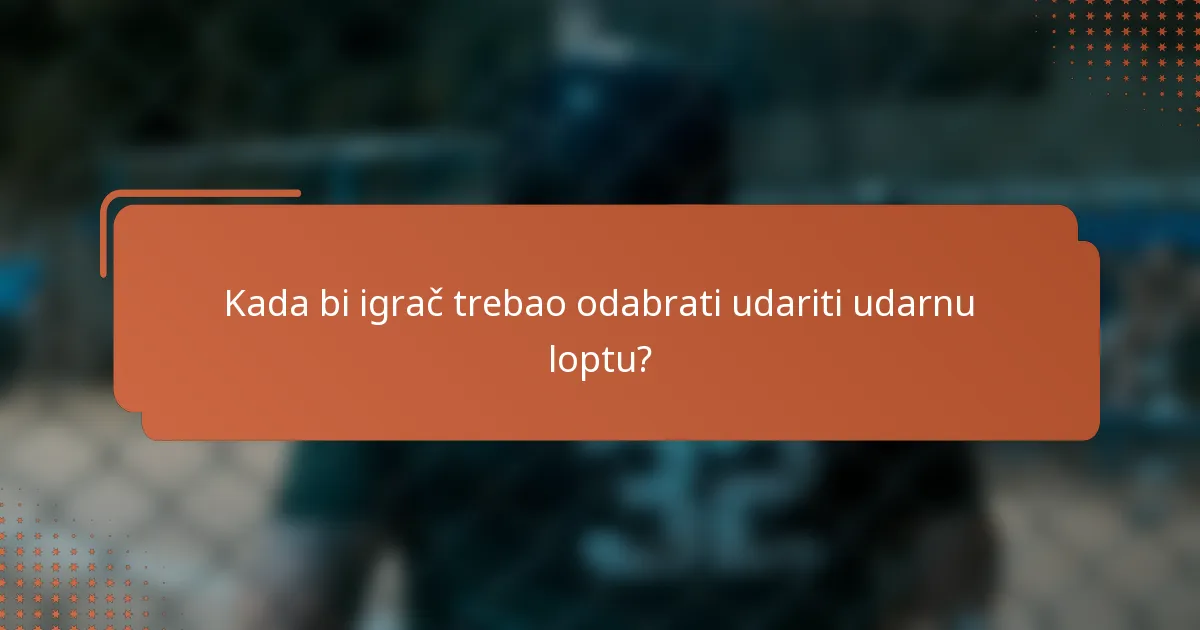Kada bi igrač trebao odabrati udariti udarnu loptu?