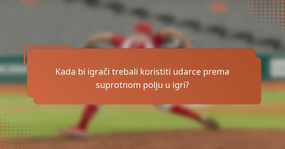 Kada bi igrači trebali koristiti udarce prema suprotnom polju u igri?