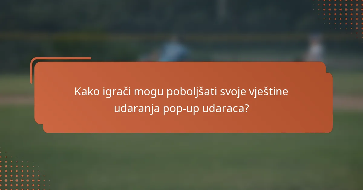 Kako igrači mogu poboljšati svoje vještine udaranja pop-up udaraca?