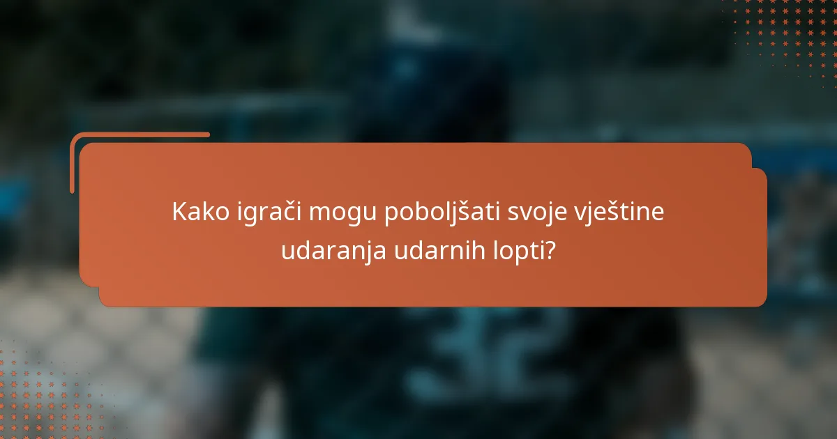 Kako igrači mogu poboljšati svoje vještine udaranja udarnih lopti?
