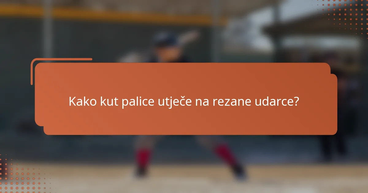 Kako kut palice utječe na rezane udarce?