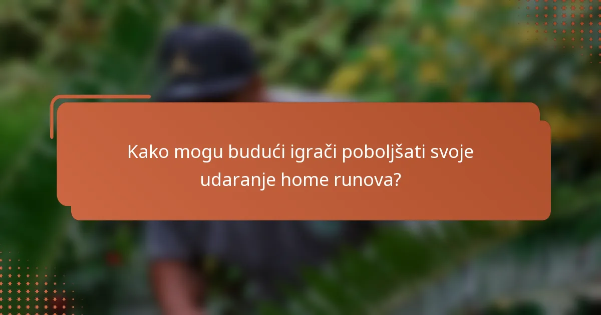 Kako mogu budući igrači poboljšati svoje udaranje home runova?