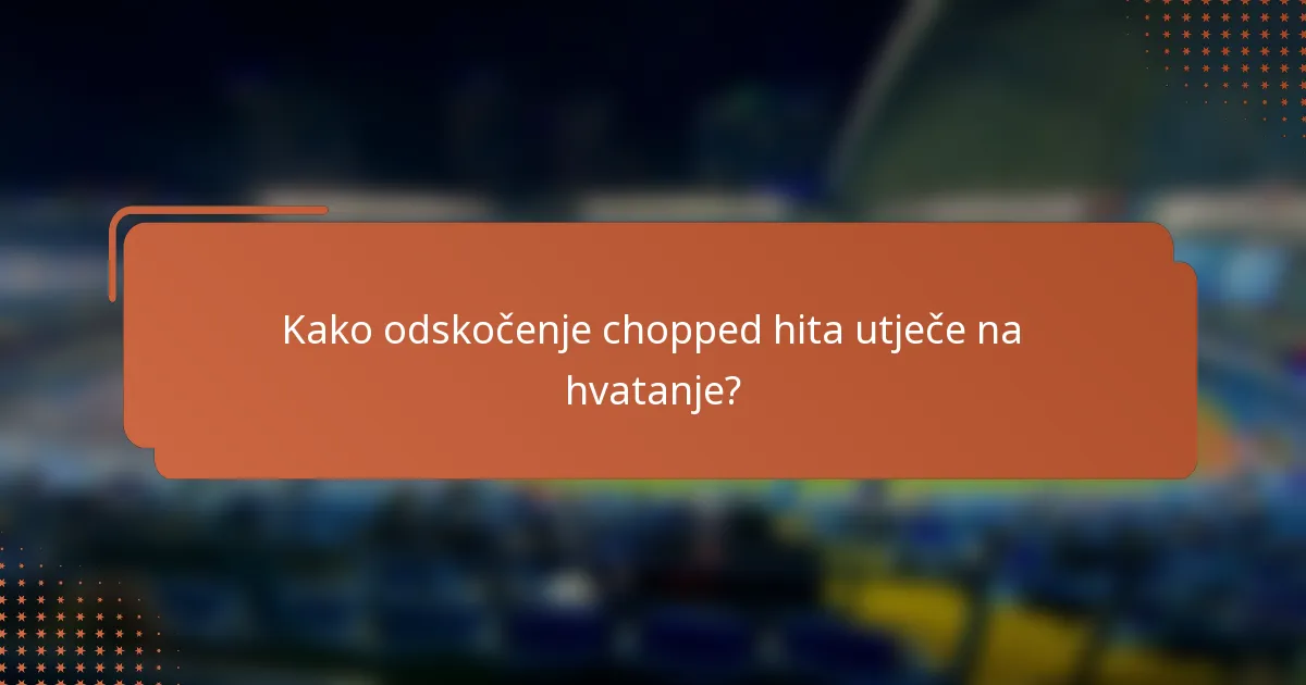 Kako odskočenje chopped hita utječe na hvatanje?