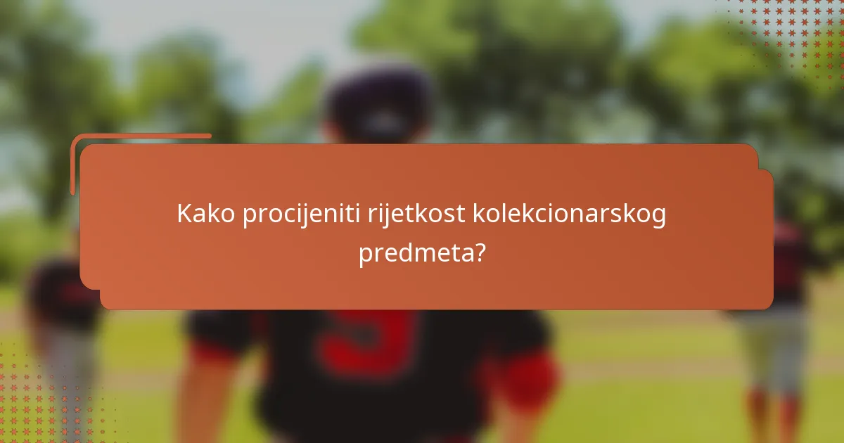 Kako procijeniti rijetkost kolekcionarskog predmeta?
