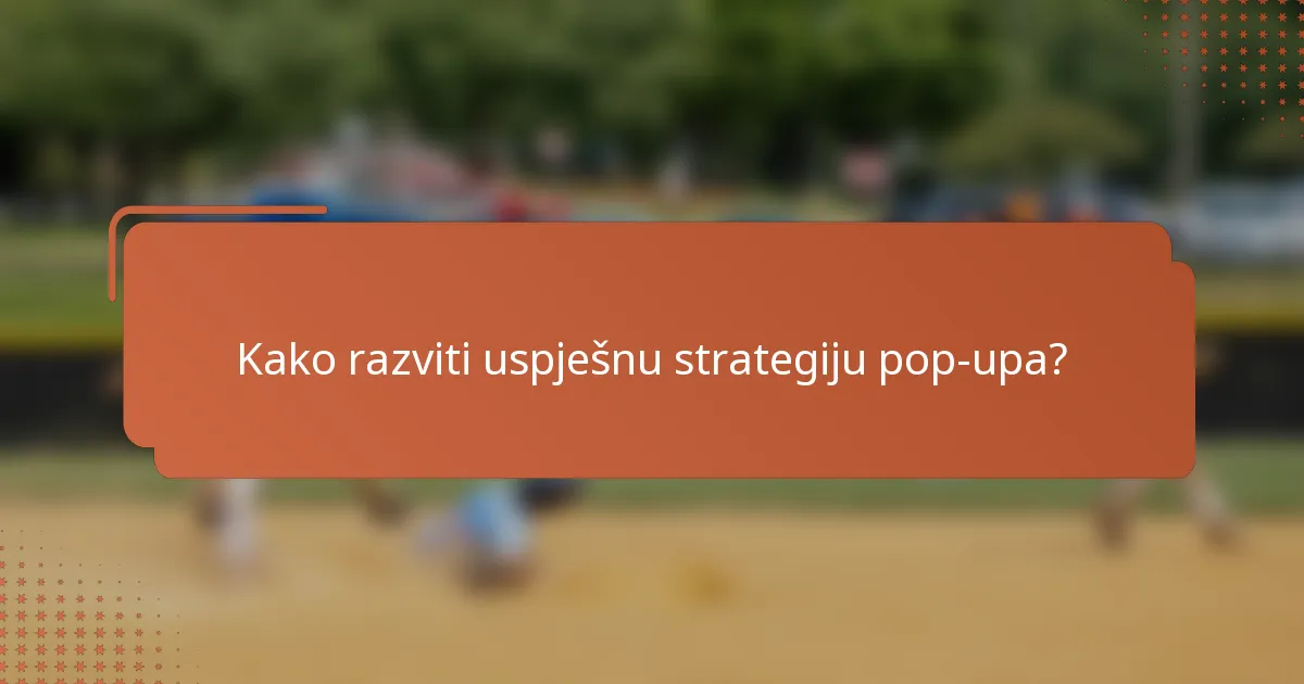 Kako razviti uspješnu strategiju pop-upa?