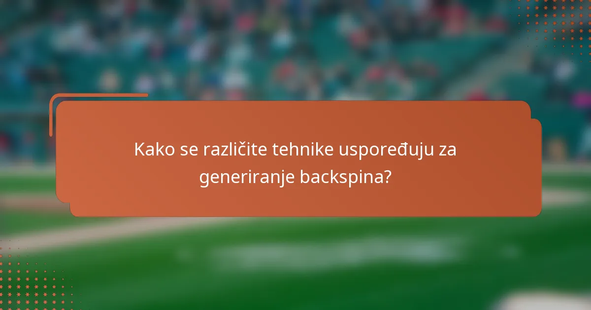 Kako se različite tehnike uspoređuju za generiranje backspina?