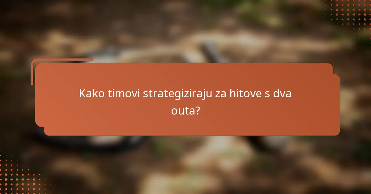 Kako timovi strategiziraju za hitove s dva outa?