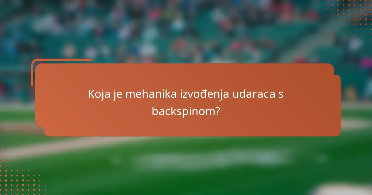 Koja je mehanika izvođenja udaraca s backspinom?