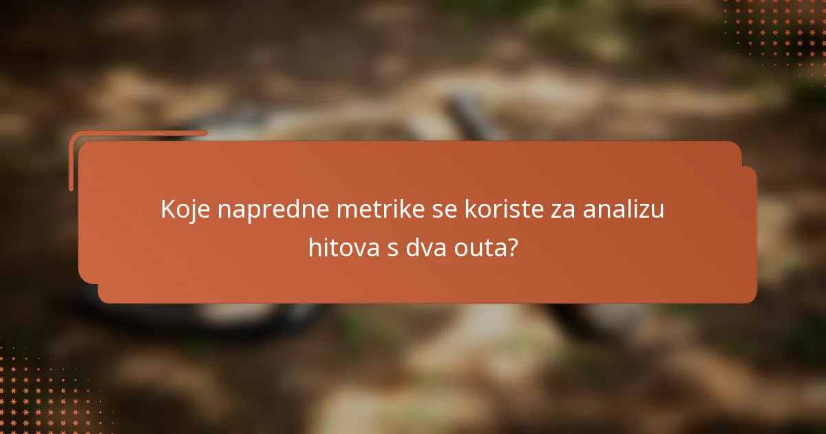 Koje napredne metrike se koriste za analizu hitova s dva outa?