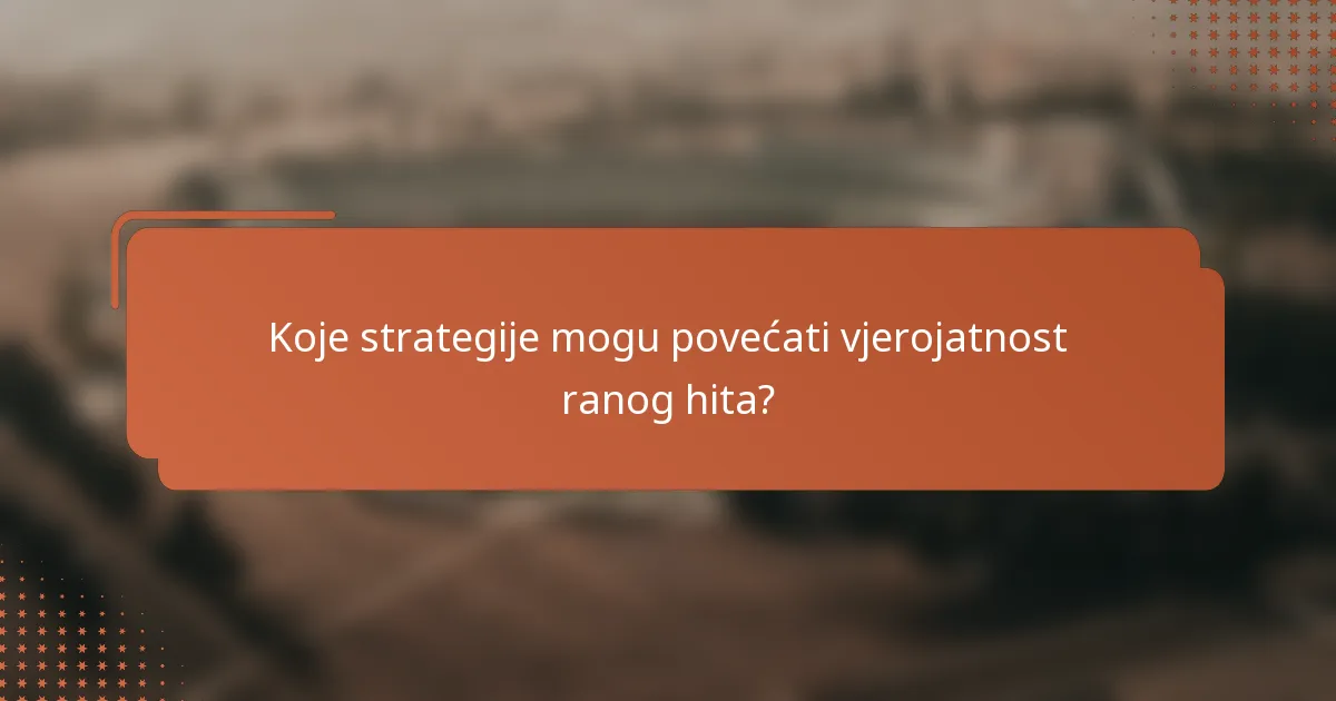 Koje strategije mogu povećati vjerojatnost ranog hita?