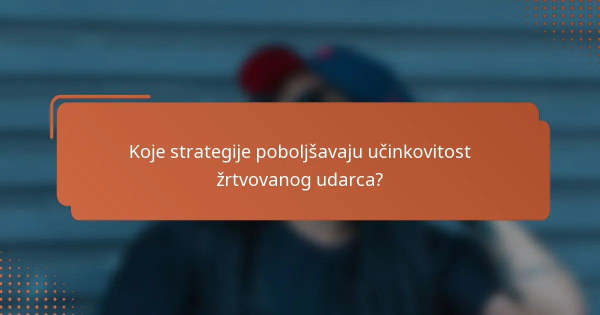 Koje strategije poboljšavaju učinkovitost žrtvovanog udarca?