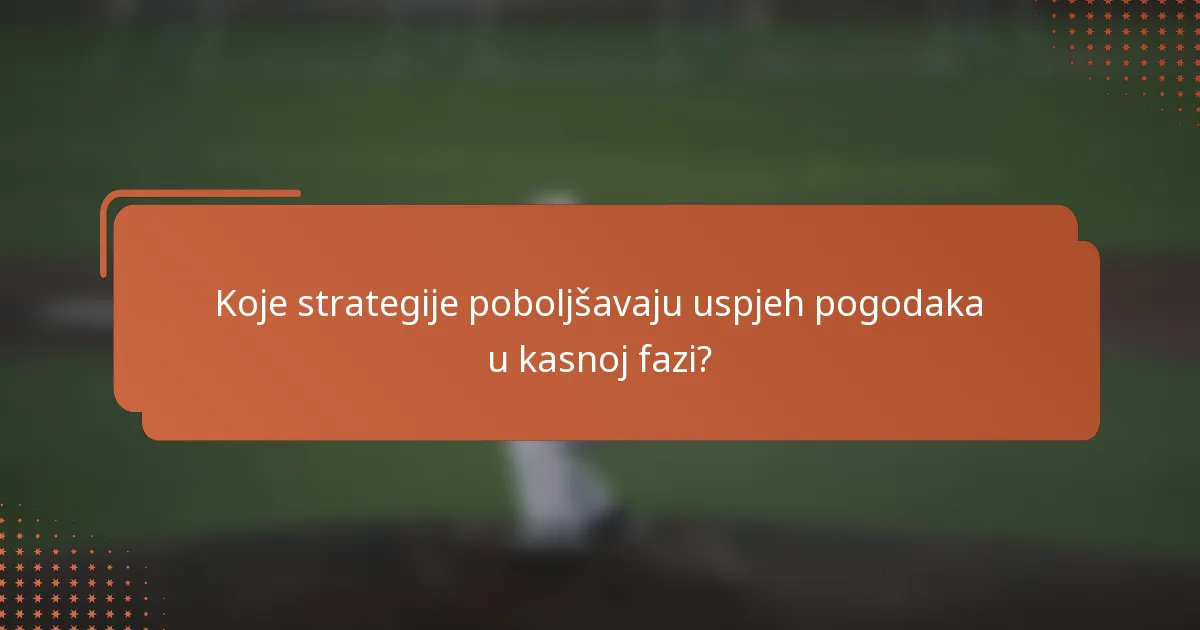 Koje strategije poboljšavaju uspjeh pogodaka u kasnoj fazi?