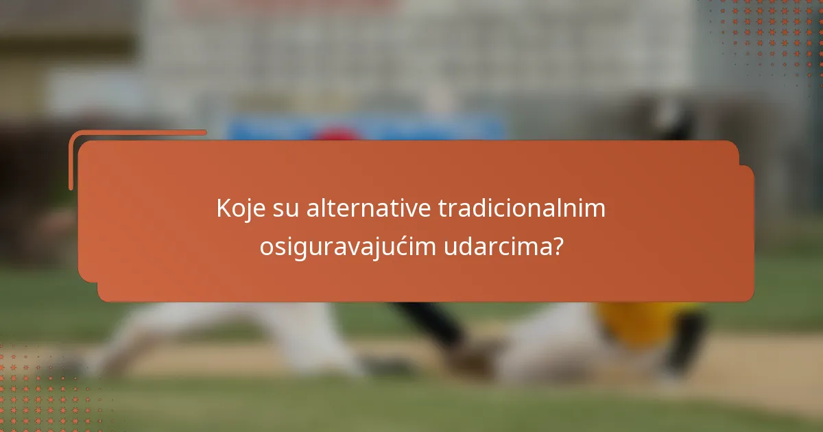 Koje su alternative tradicionalnim osiguravajućim udarcima?