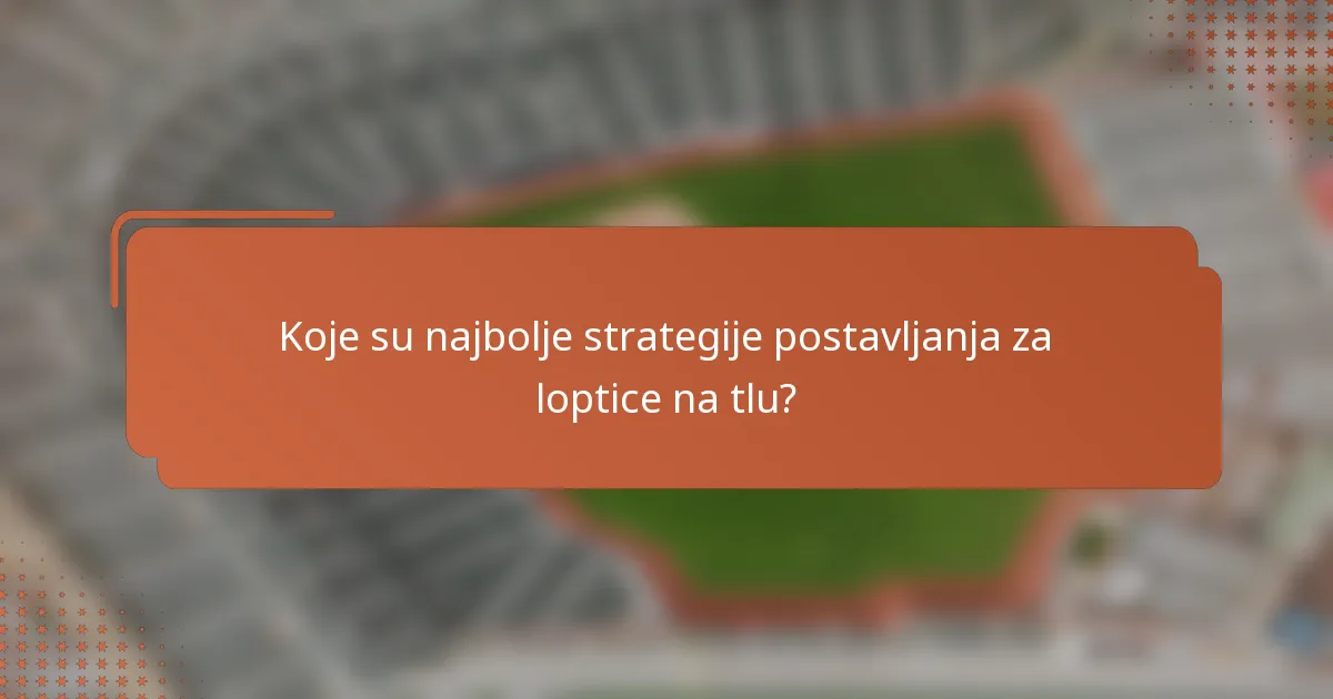 Koje su najbolje strategije postavljanja za loptice na tlu?
