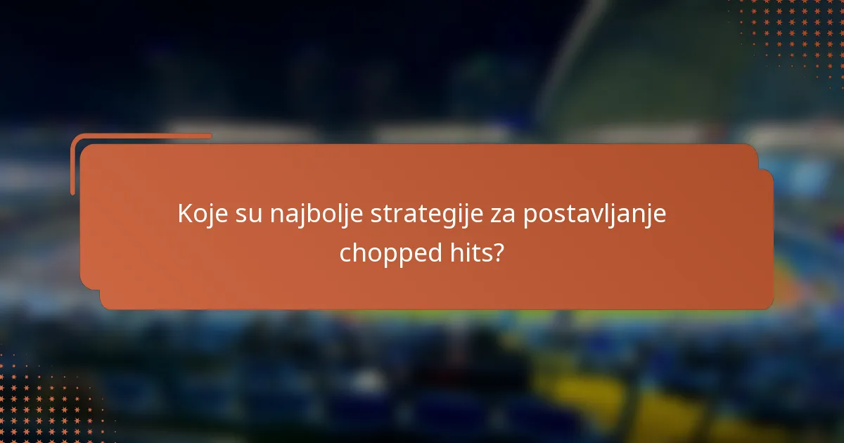 Koje su najbolje strategije za postavljanje chopped hits?