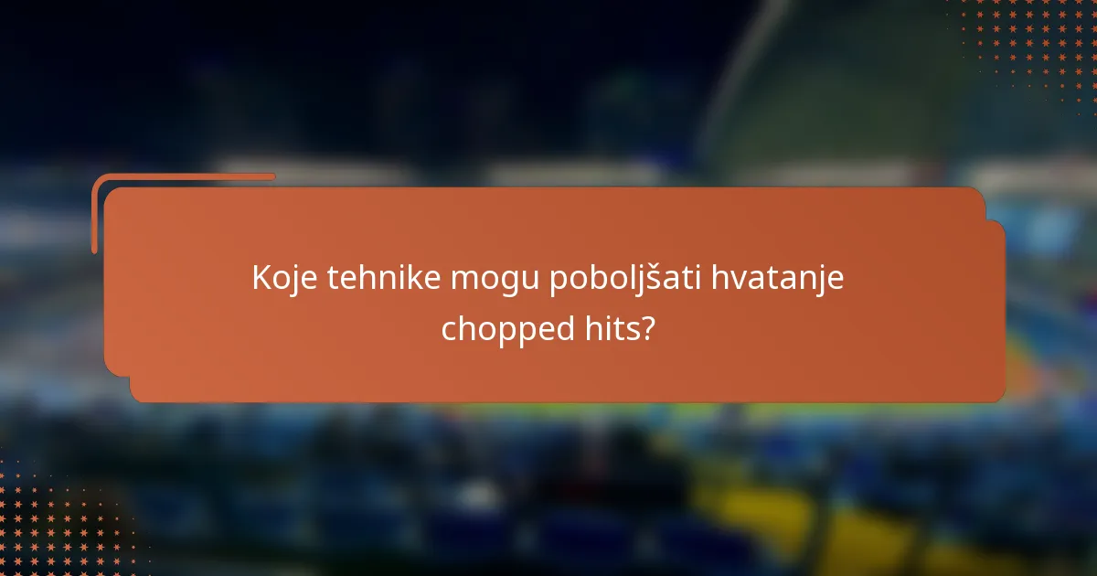 Koje tehnike mogu poboljšati hvatanje chopped hits?