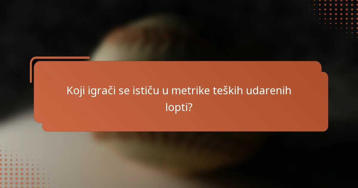 Koji igrači se ističu u metrike teških udarenih lopti?