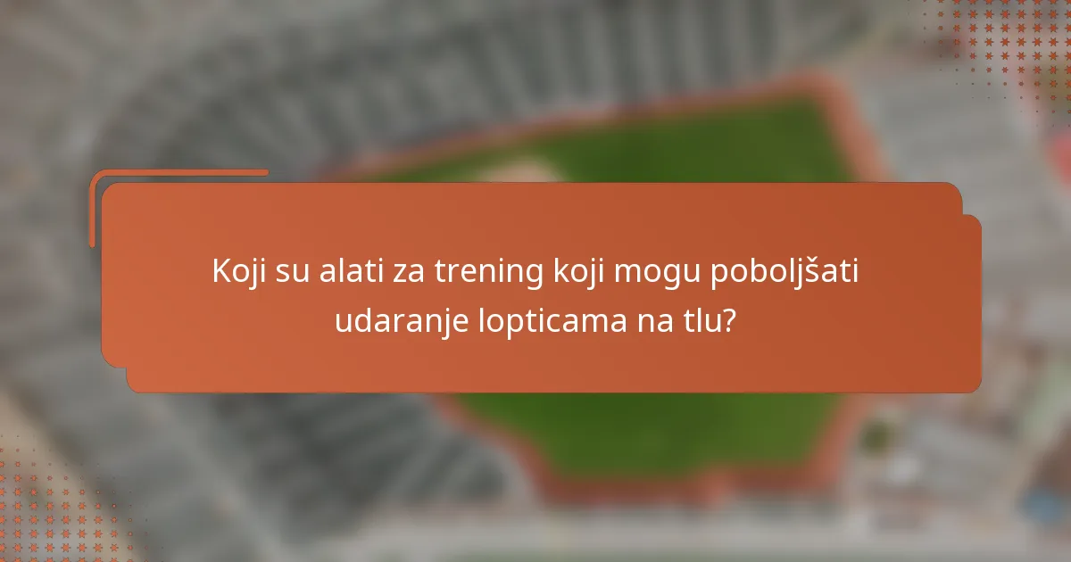 Koji su alati za trening koji mogu poboljšati udaranje lopticama na tlu?