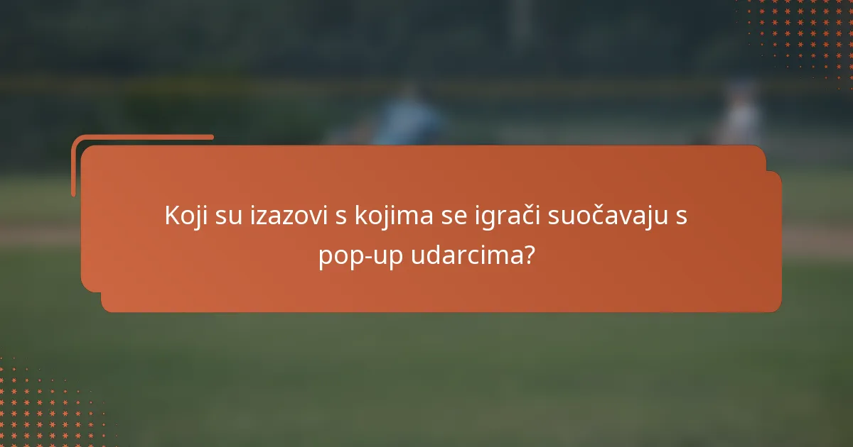 Koji su izazovi s kojima se igrači suočavaju s pop-up udarcima?