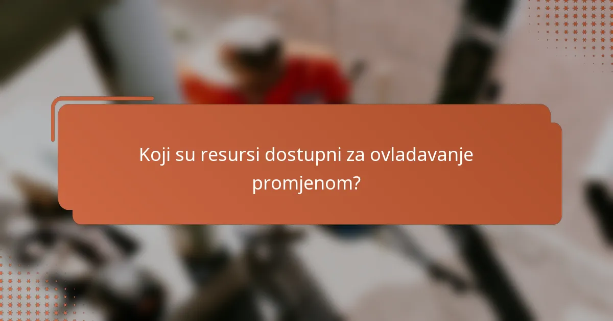 Koji su resursi dostupni za ovladavanje promjenom?