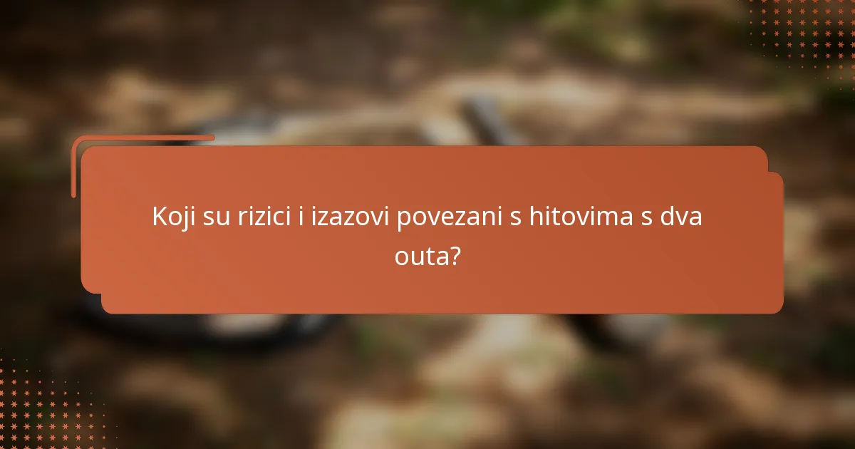 Koji su rizici i izazovi povezani s hitovima s dva outa?